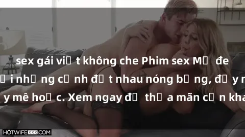 sex gái việt không che Phim sex Mỹ đen: phút mãnh liệt với những cảnh địt nhau nóng bỏng, đầy mê hoặc. Xem ngay để thỏa mãn cơn khát tình dục của bạn!