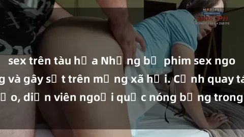 sex trên tàu hỏa Những bộ phim sex ngoại quốc nổi tiếng và gây sốt trên mạng xã hội. Cảnh quay táo bạo, diễn viên ngoại quốc nóng bỏng trong các tác phẩm đỉnh cao.