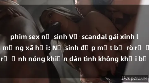 phim sex nữ sinh Vụ scandal gái xinh lộ hàng gây sốt trên mạng xã hội: Nữ sinh đẹp mắt bị rò rỉ ảnh nóng khiến dân tình không khỏi bất ngờ và phẫn nộ!