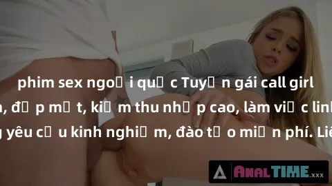 phim sex ngoại quốc Tuyển gái call girl Việt Nam gợi cảm, đẹp mắt, kiếm thu nhập cao, làm việc linh hoạt, không yêu cầu kinh nghiệm, đào tạo miễn phí. Liên hệ ngay để biết thêm chi tiết!