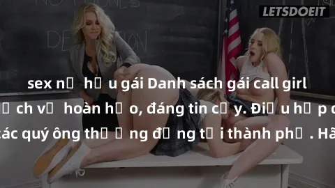 sex nữ hầu gái Danh sách gái call girl vip chất lượng, dịch vụ hoàn hảo, đáng tin cậy. Điều hấp dẫn cho các quý ông thượng đẳng tại thành phố. Hãy nhấc máy và đặt lịch ngay!