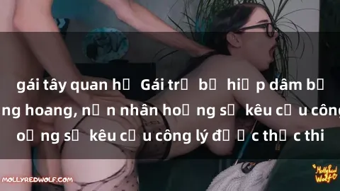 gái tây quan hệ Gái trẻ bị hiếp dâm bạo lực trong khu rừng hoang, nạn nhân hoảng sợ kêu cầu công lý được thực thi