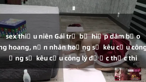 sex thiếu niên Gái trẻ bị hiếp dâm bạo lực trong khu rừng hoang, nạn nhân hoảng sợ kêu cầu công lý được thực thi