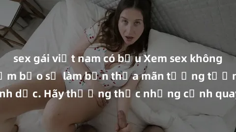 sex gái việt nam có bầu Xem sex không che HD miễn phí đảm bảo sẽ làm bạn thỏa mãn tưởng tượng và nhu cầu tình dục. Hãy thưởng thức những cảnh quay hấp dẫn và mãnh liệt ngay bây giờ!