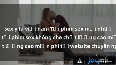 sex y tá việt nam Tải phim sex mới nhất hot nhất - Xem và tải phim sex không che chất lượng cao miễn phí tại website chuyên nghiệp.