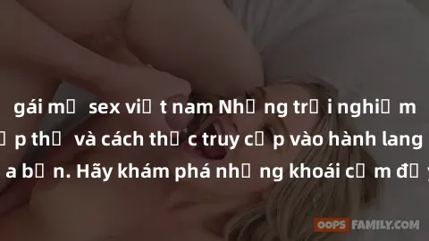 gái mỹ sex việt nam Những trải nghiệm mới lạ với sex tập thể và cách thức truy cập vào hành lang đam mê của bạn. Hãy khám phá những khoái cảm đầy kích thích với tập thể hấp dẫn!