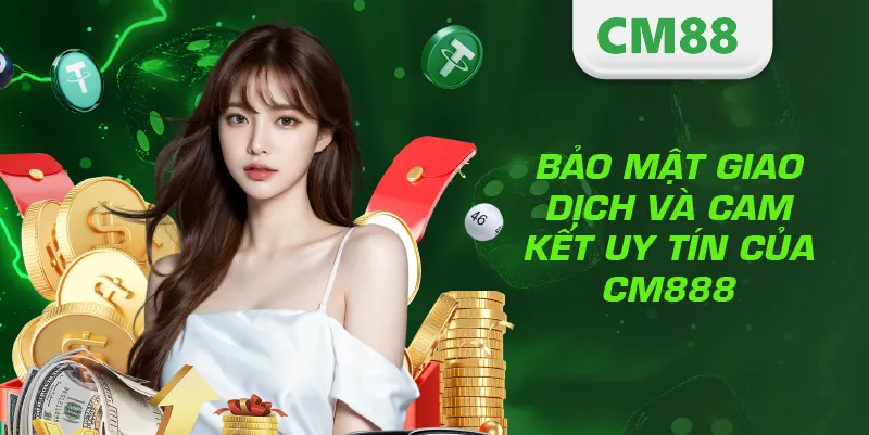 Rút Tiền CM88 – Hướng Dẫn Giao Dịch Nhanh, An Toàn Và Hiệu Quả 4 Bảo mật giao dịch và cam kết uy tín của CM888