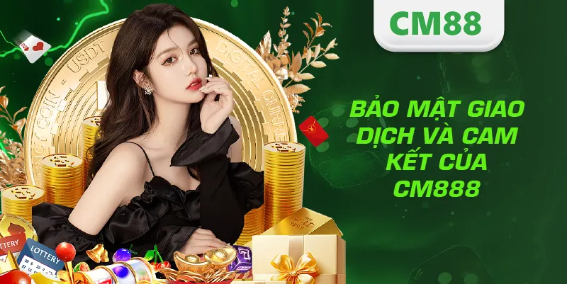 Nạp Tiền CM88 – Hướng Dẫn Giao Dịch Nhanh, An Toàn Và Hiệu Quả 4 Bảo mật giao dịch và cam kết của CM888