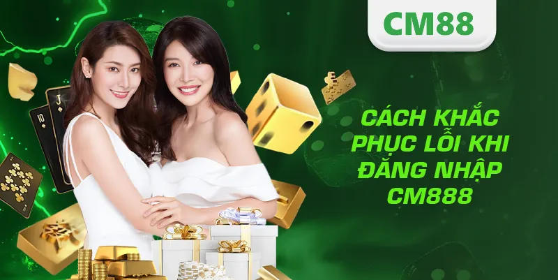 Đăng Nhập CM88 – Hướng Dẫn Truy Cập Tài Khoản An Toàn Và Nhanh Nhất 3 Cách khắc phục lỗi khi đăng nhập CM888