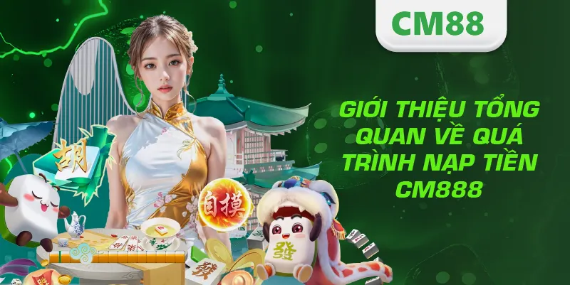 Nạp Tiền CM88 – Hướng Dẫn Giao Dịch Nhanh, An Toàn Và Hiệu Quả 2 Giới thiệu tổng quan về quá trình nạp tiền CM888