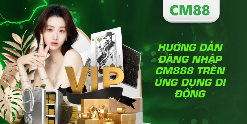 Đăng Nhập CM88 – Hướng Dẫn Truy Cập Tài Khoản An Toàn Và Nhanh Nhất 4 Hướng dẫn đăng nhập CM888 trên ứng dụng di động