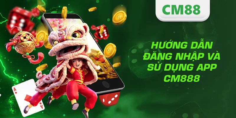 Tải App CM88 – Hướng Dẫn Cài Đặt Nhanh, An Toàn Và Hiệu Quả 4 Hướng dẫn đăng nhập và sử dụng app CM888