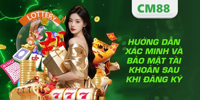 Đăng Ký CM88 – Hướng Dẫn Tạo Tài Khoản Nhanh Và An Toàn 3 Hướng dẫn xác minh và bảo mật tài khoản sau khi đăng ký