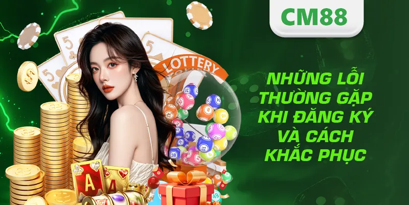 Đăng Ký CM88 – Hướng Dẫn Tạo Tài Khoản Nhanh Và An Toàn 4 Những lỗi thường gặp khi đăng ký và cách khắc phục