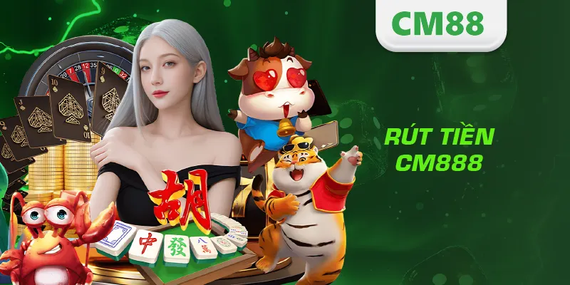 Rút Tiền CM88 – Hướng Dẫn Giao Dịch Nhanh, An Toàn Và Hiệu Quả 1 Rút Tiền CM888